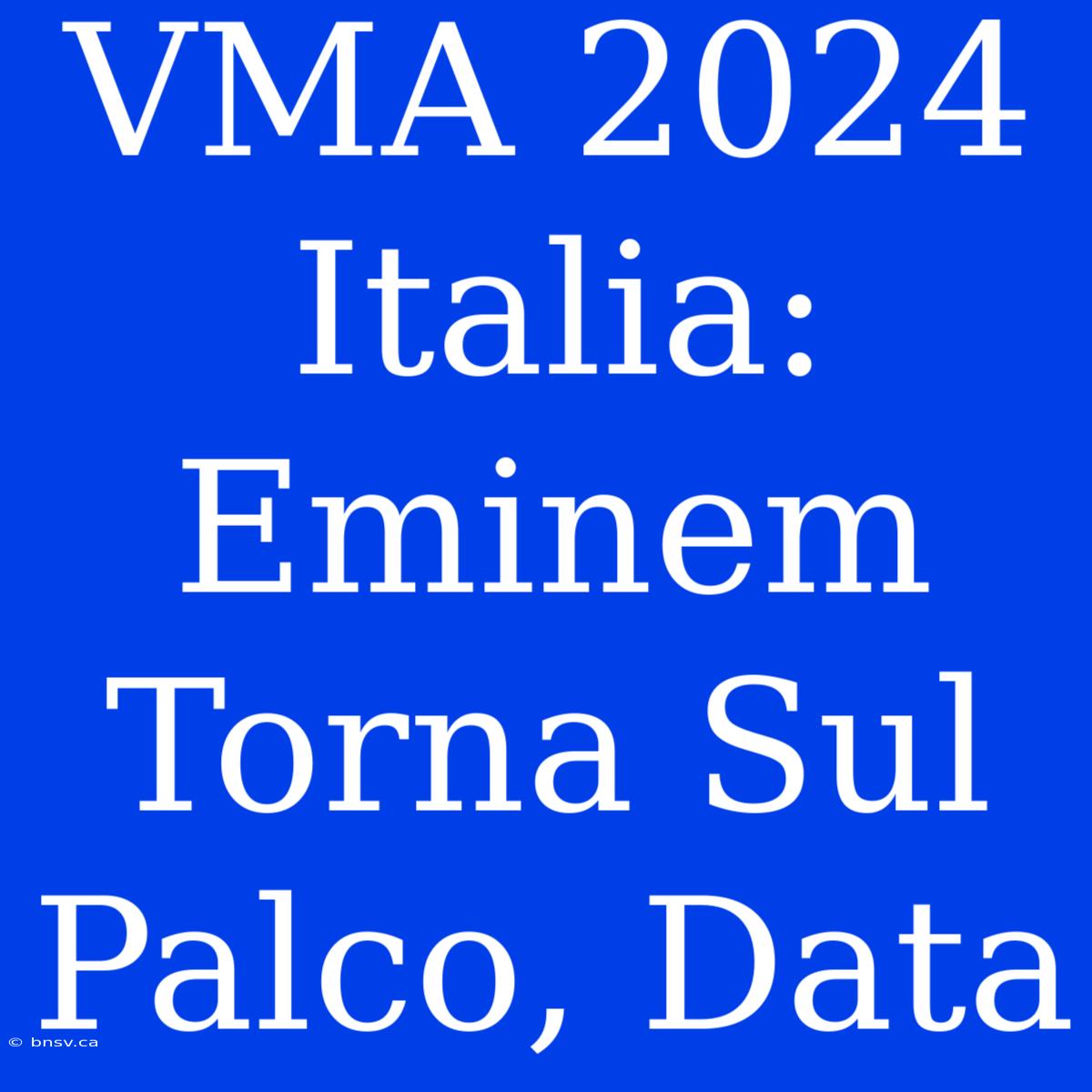 VMA 2024 Italia: Eminem Torna Sul Palco, Data