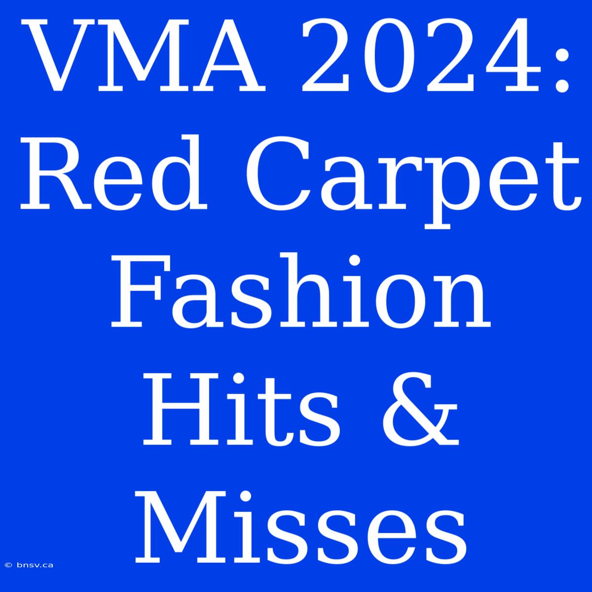 VMA 2024:  Red Carpet Fashion Hits & Misses