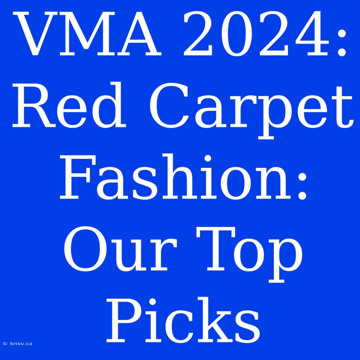 VMA 2024:  Red Carpet Fashion: Our Top Picks