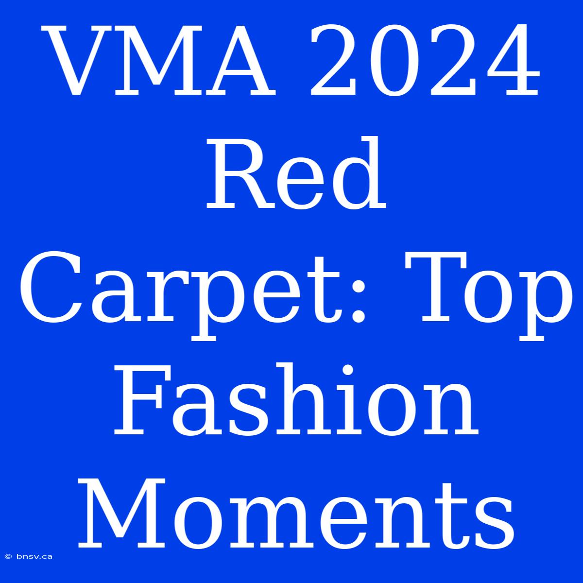 VMA 2024 Red Carpet: Top Fashion Moments