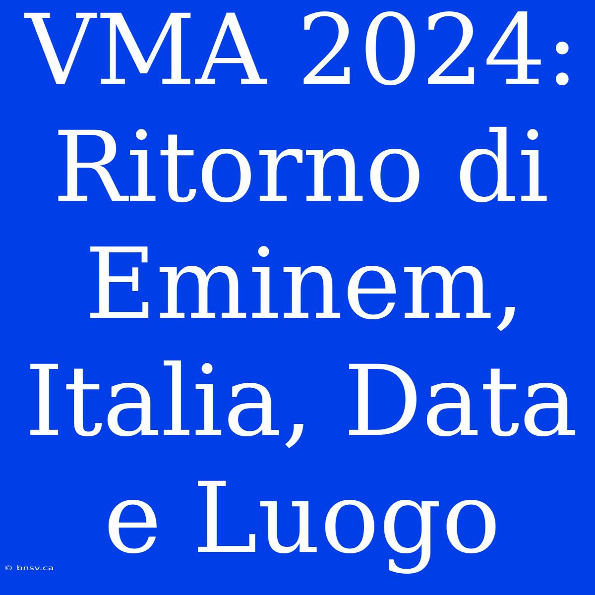 VMA 2024: Ritorno Di Eminem, Italia, Data E Luogo