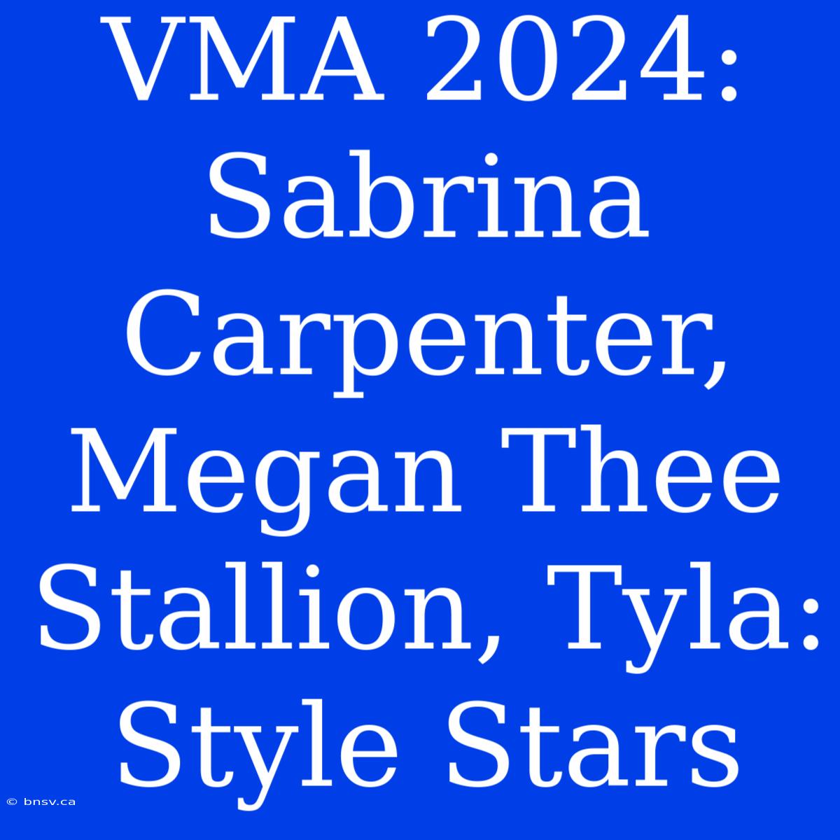 VMA 2024: Sabrina Carpenter, Megan Thee Stallion, Tyla: Style Stars