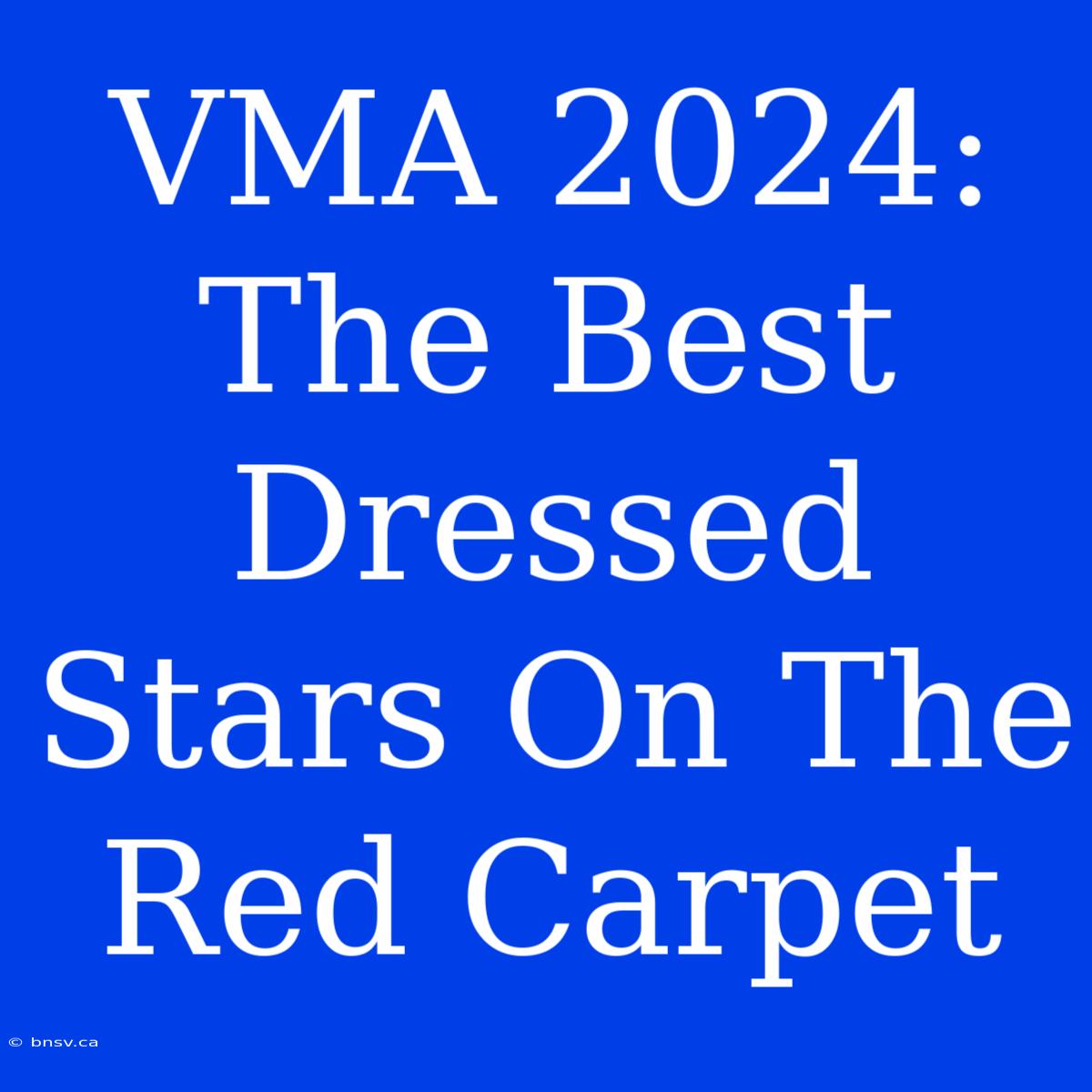 VMA 2024:  The Best Dressed Stars On The Red Carpet