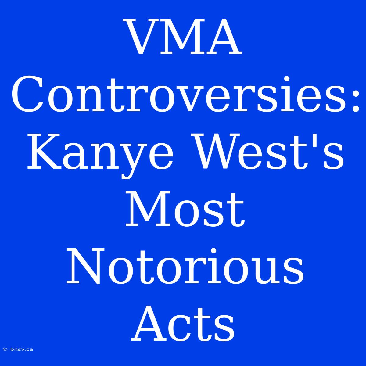 VMA Controversies: Kanye West's Most Notorious Acts