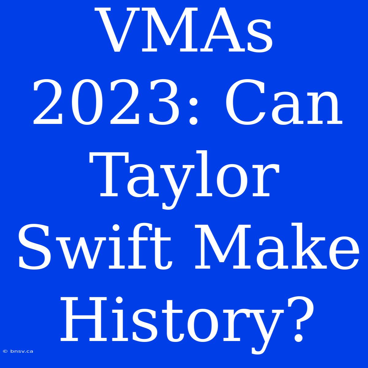 VMAs 2023: Can Taylor Swift Make History?