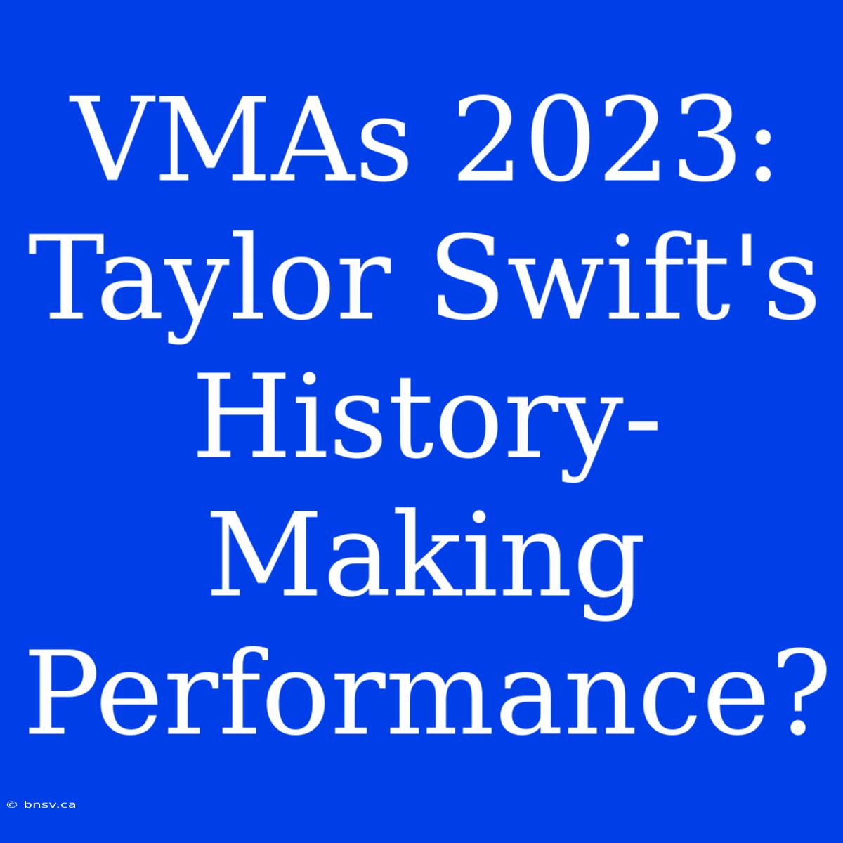 VMAs 2023: Taylor Swift's History-Making Performance?