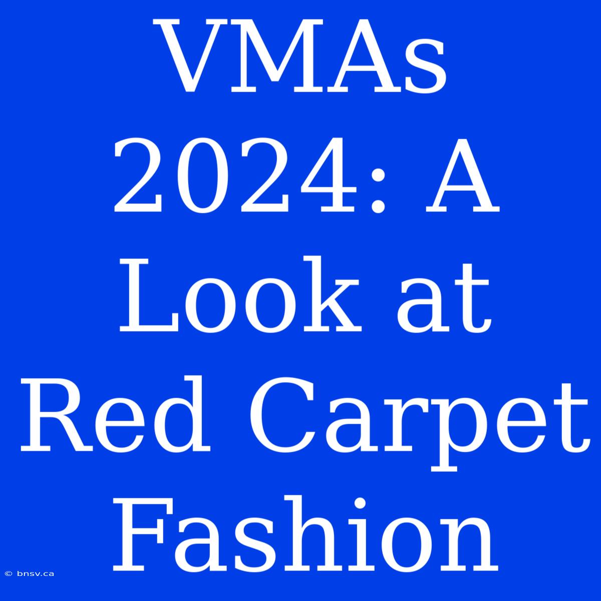 VMAs 2024: A Look At Red Carpet Fashion