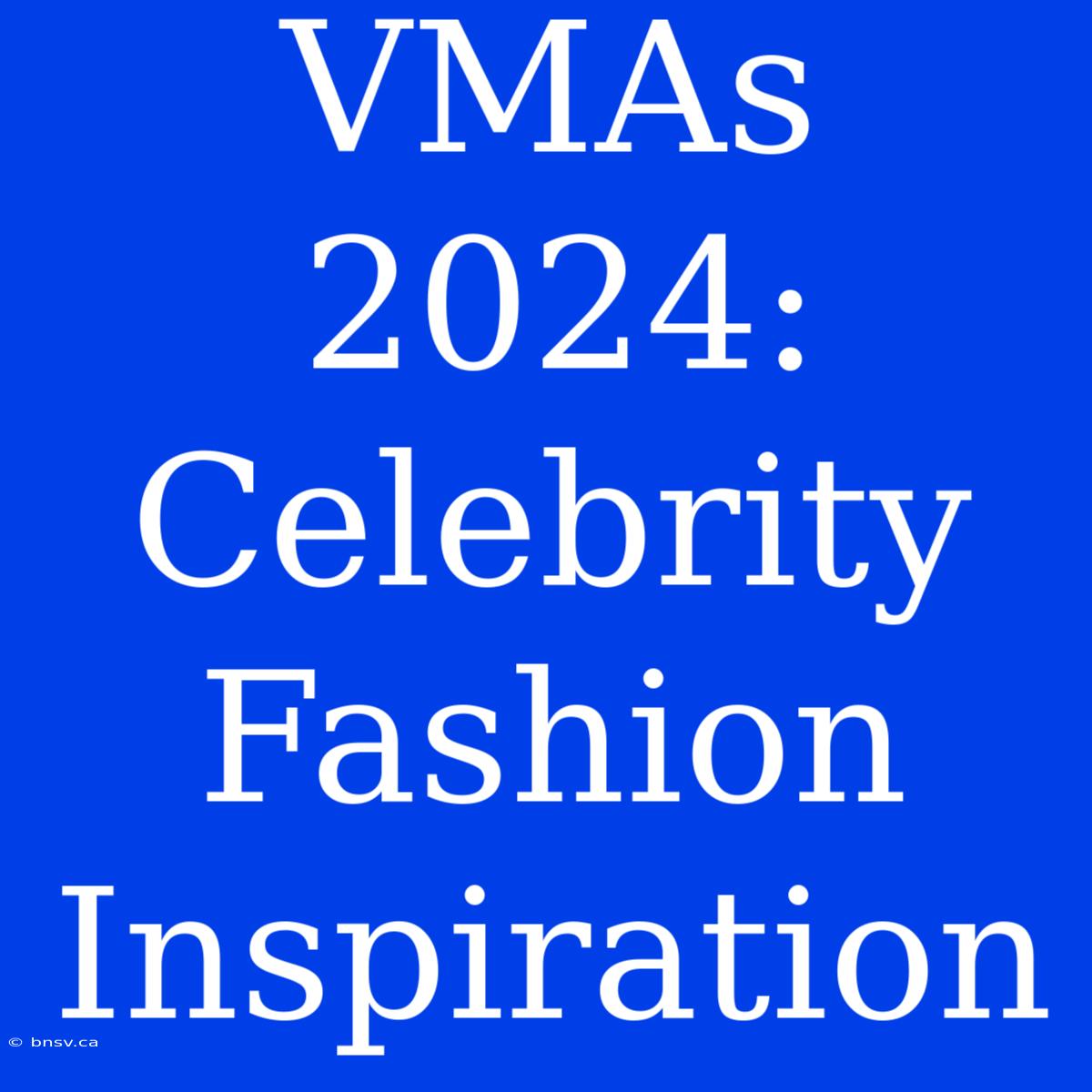 VMAs 2024: Celebrity Fashion Inspiration