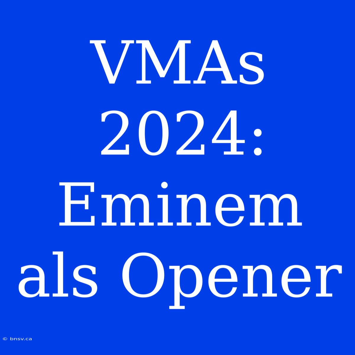 VMAs 2024: Eminem Als Opener