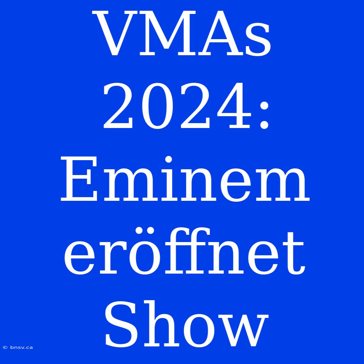 VMAs 2024: Eminem Eröffnet Show