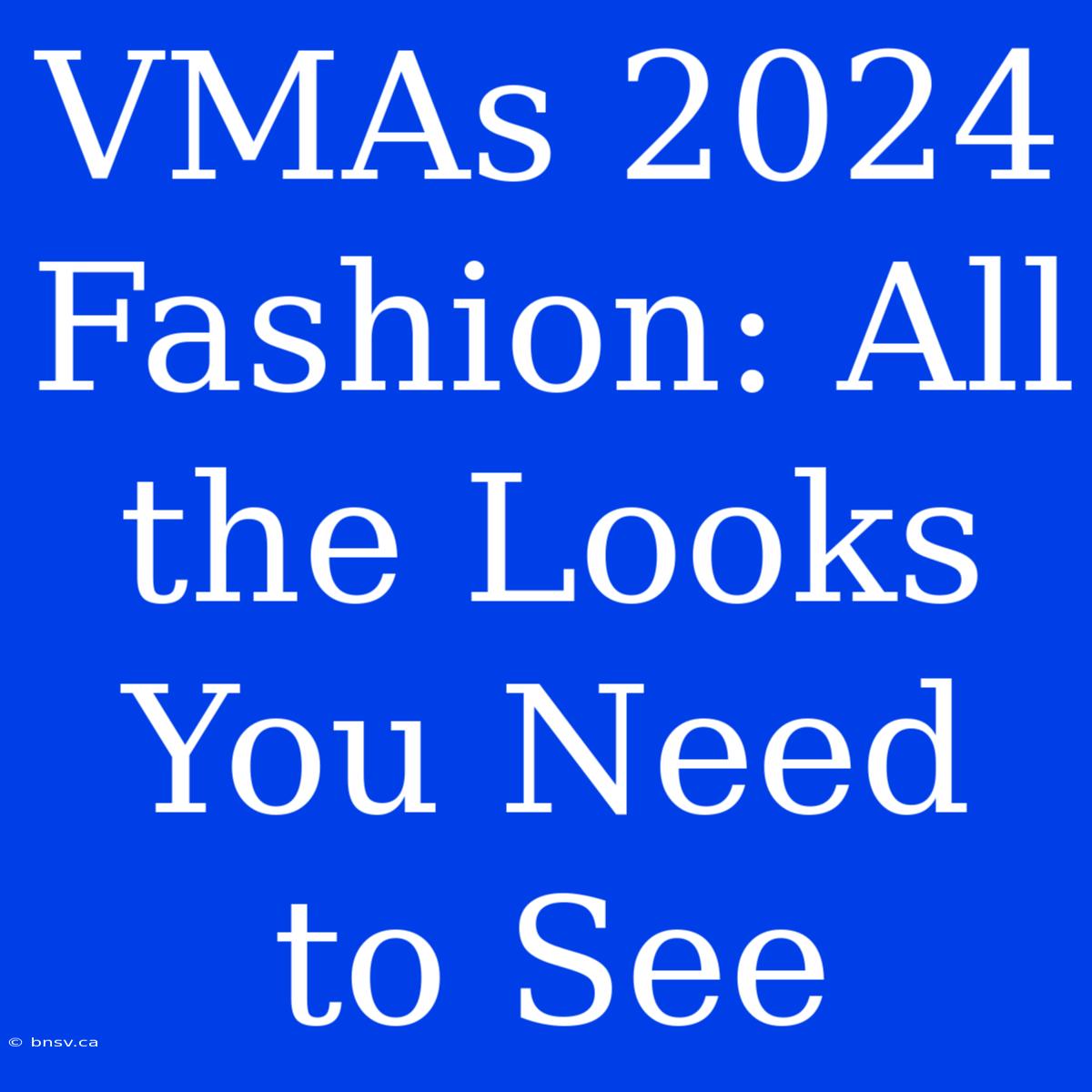 VMAs 2024 Fashion: All The Looks You Need To See