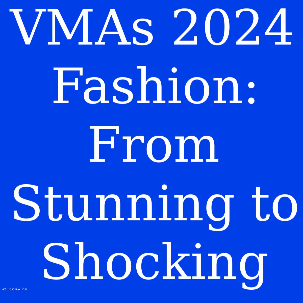 VMAs 2024 Fashion: From Stunning To Shocking