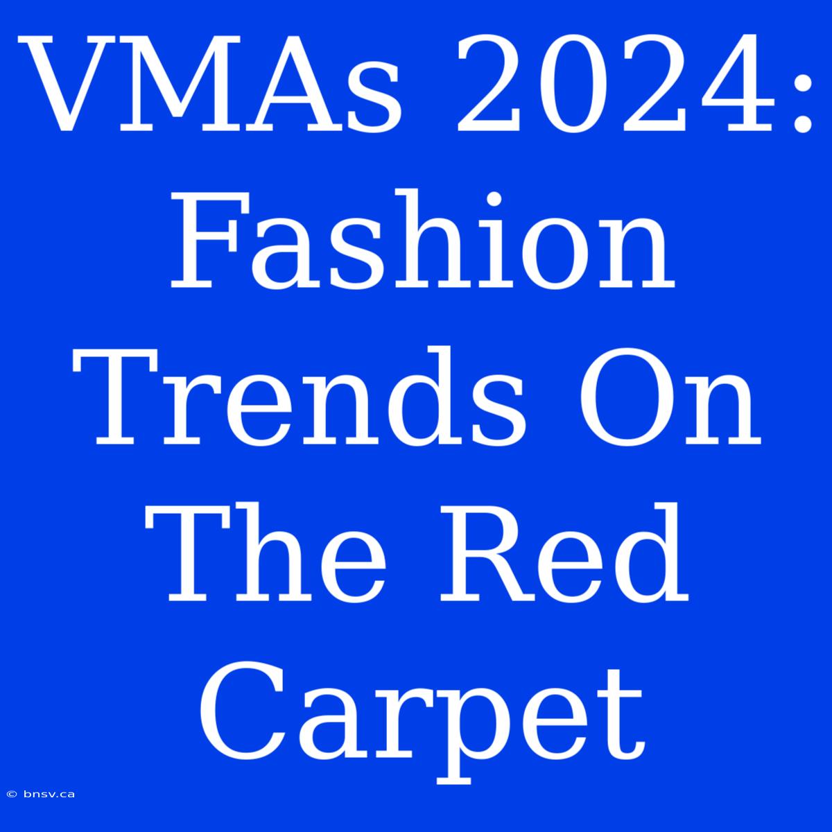 VMAs 2024: Fashion Trends On The Red Carpet