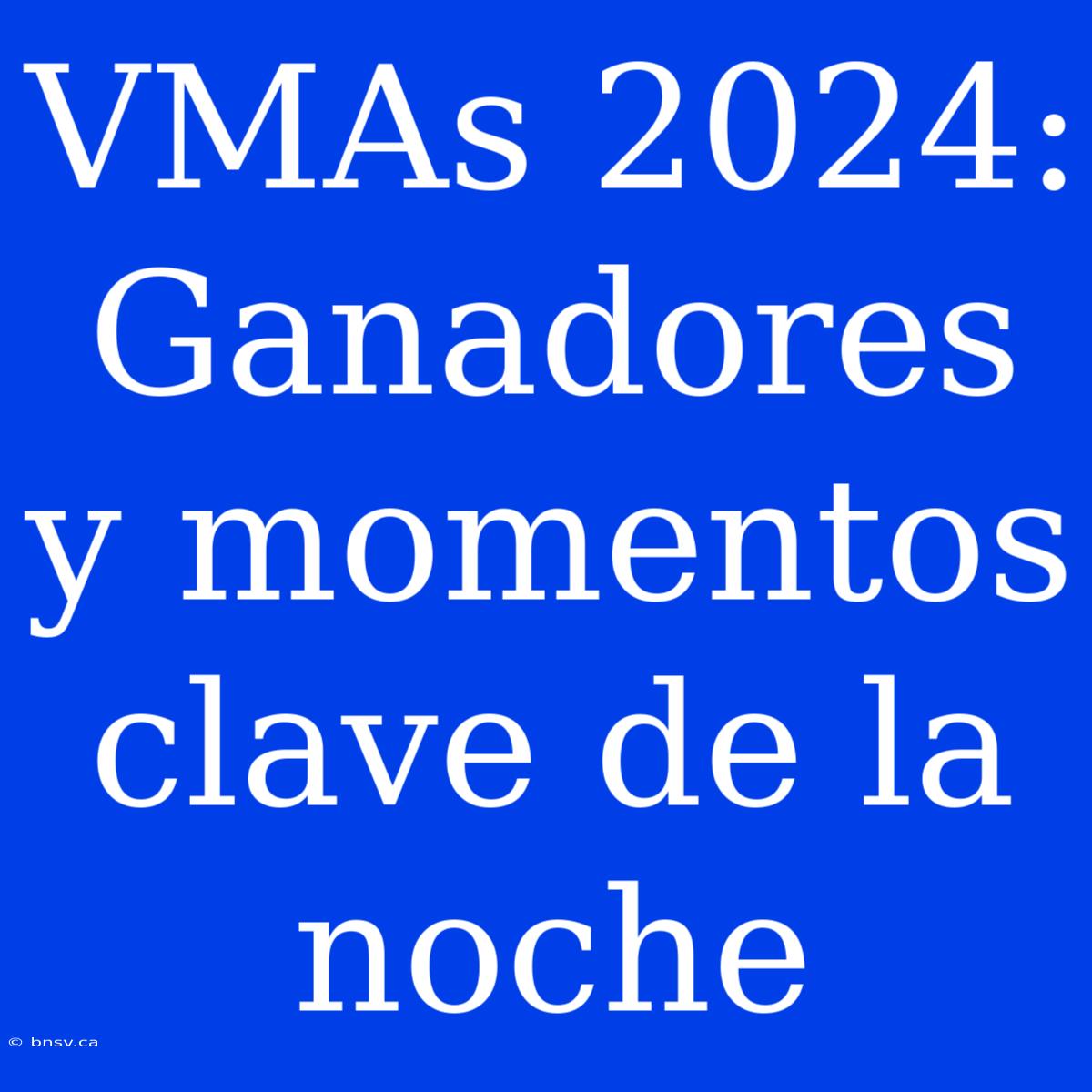 VMAs 2024: Ganadores Y Momentos Clave De La Noche