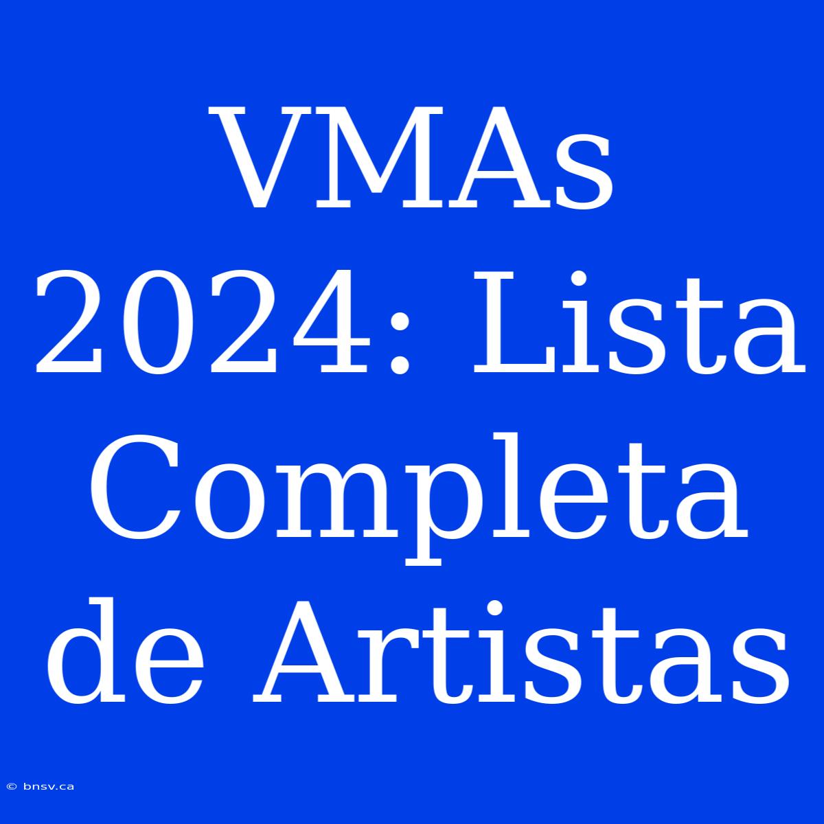 VMAs 2024: Lista Completa De Artistas