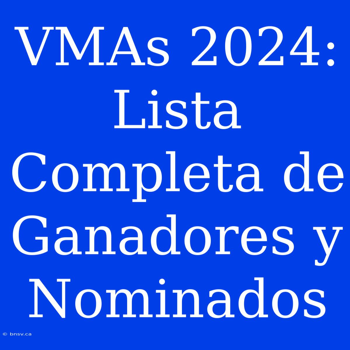 VMAs 2024: Lista Completa De Ganadores Y Nominados