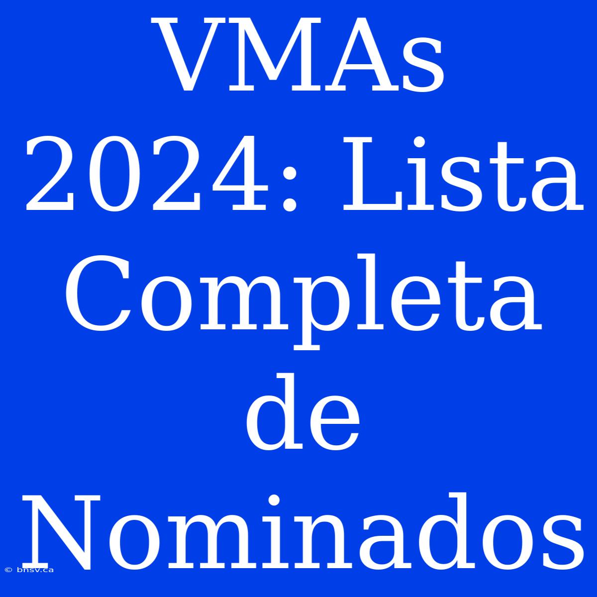 VMAs 2024: Lista Completa De Nominados