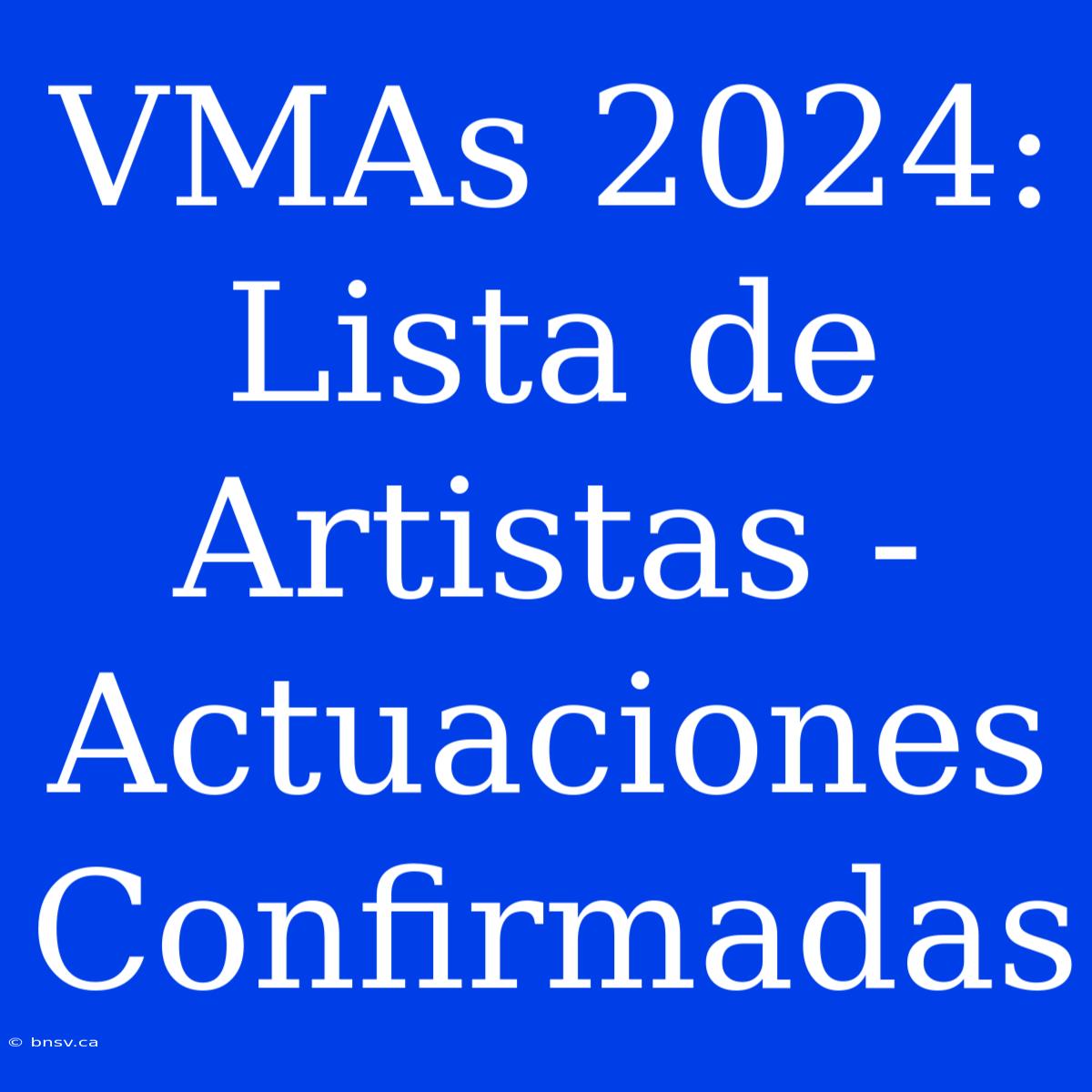 VMAs 2024: Lista De Artistas - Actuaciones Confirmadas