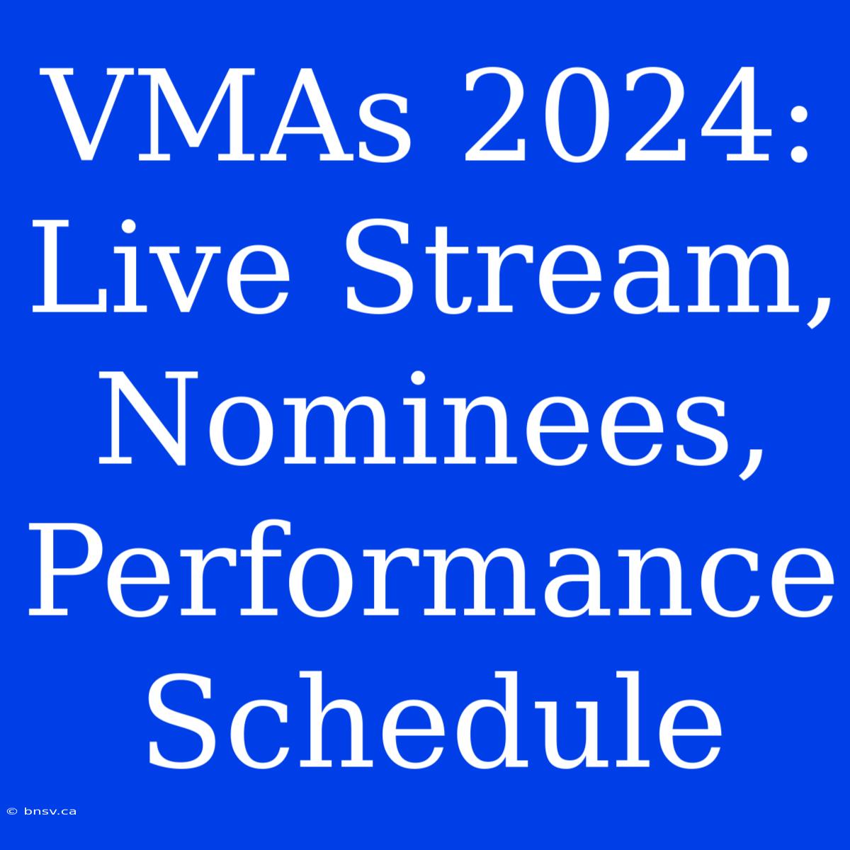 VMAs 2024: Live Stream, Nominees, Performance Schedule