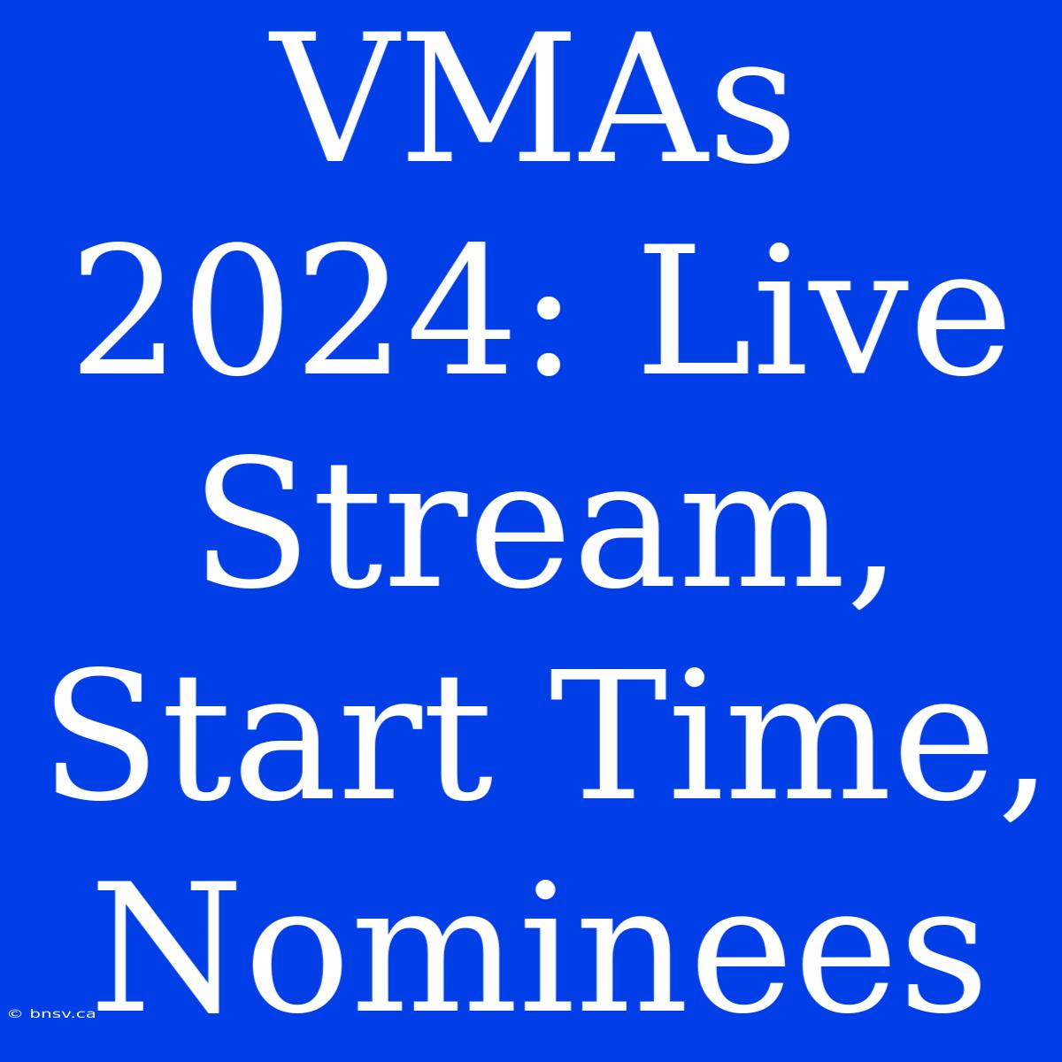 VMAs 2024: Live Stream, Start Time, Nominees