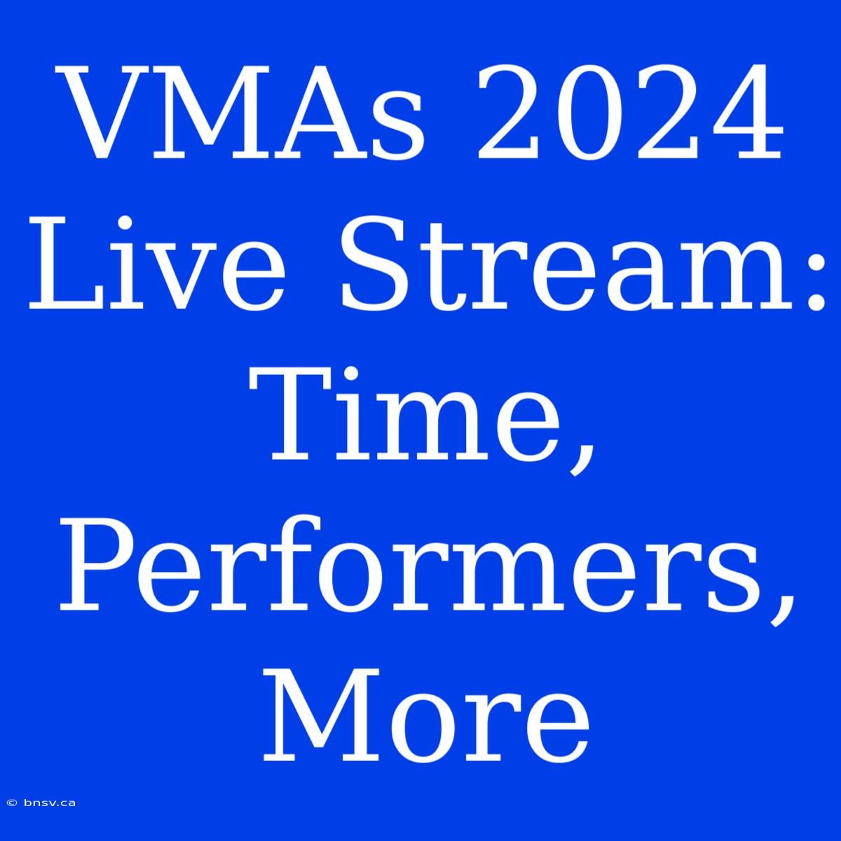 VMAs 2024 Live Stream: Time, Performers, More