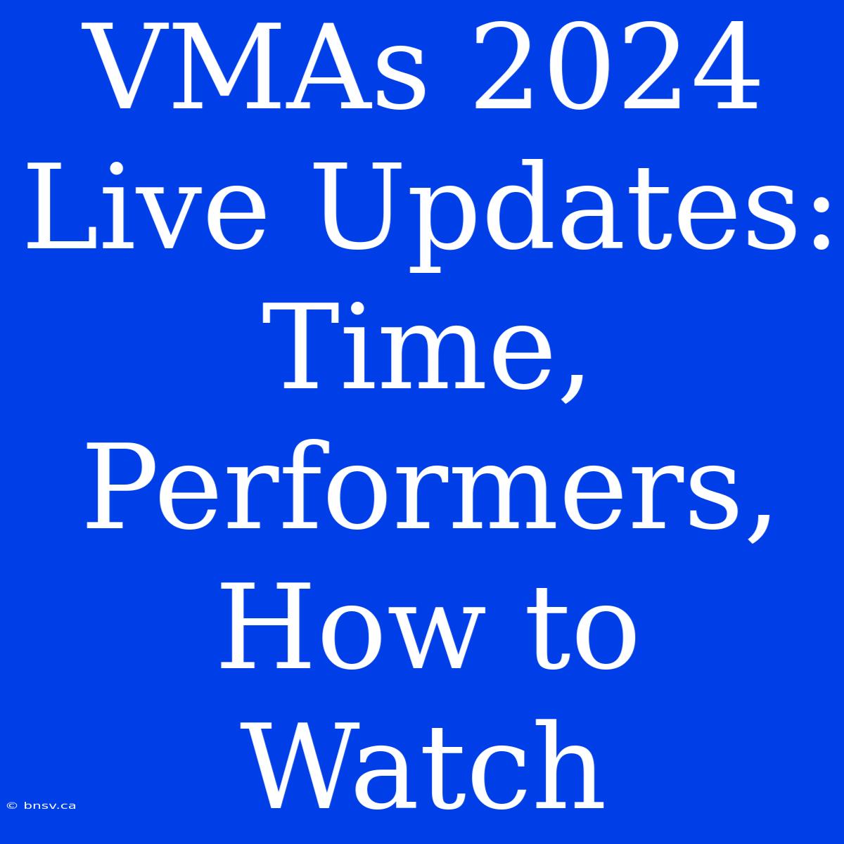 VMAs 2024 Live Updates: Time, Performers, How To Watch