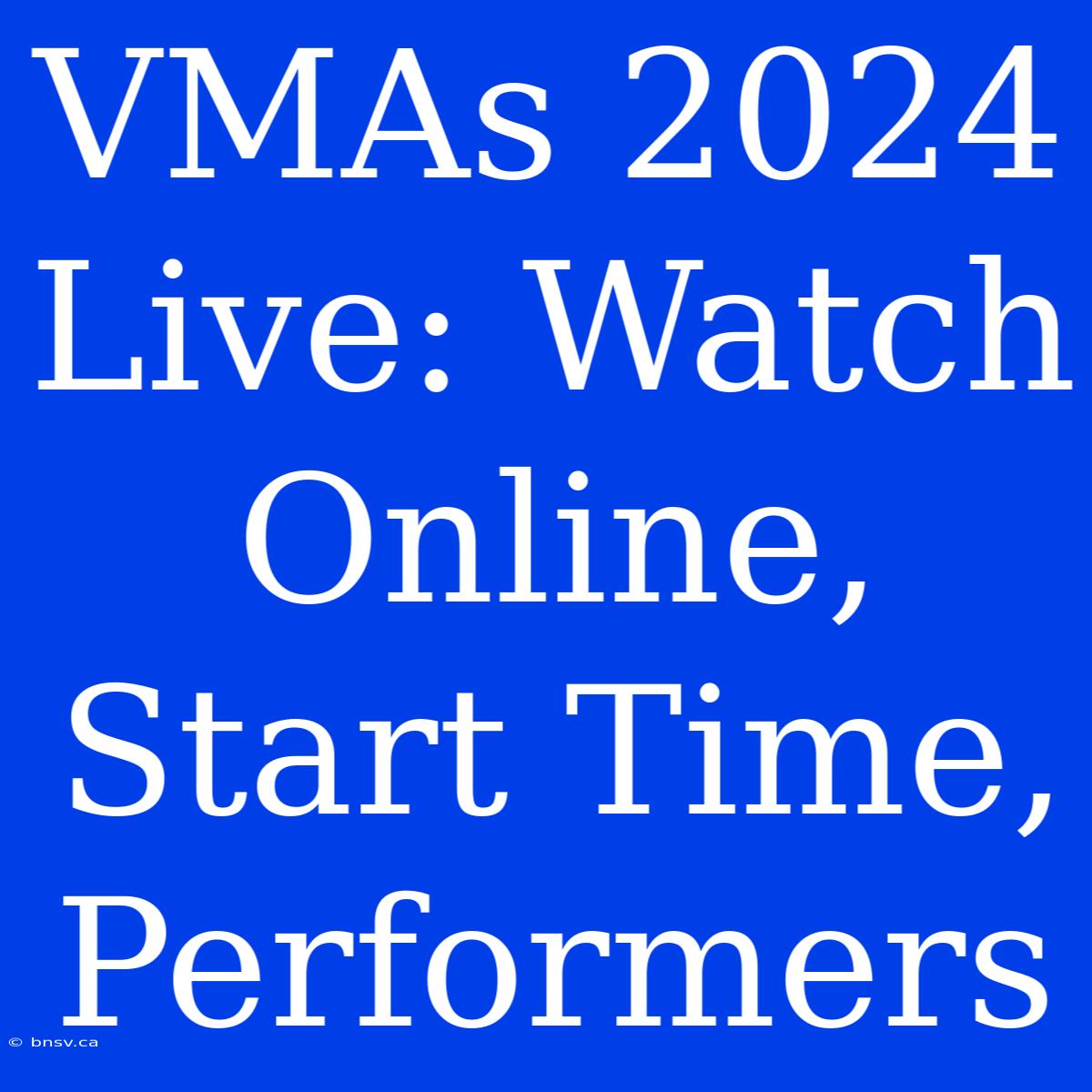 VMAs 2024 Live: Watch Online, Start Time, Performers