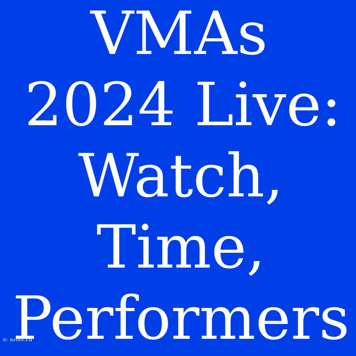 VMAs 2024 Live: Watch, Time, Performers