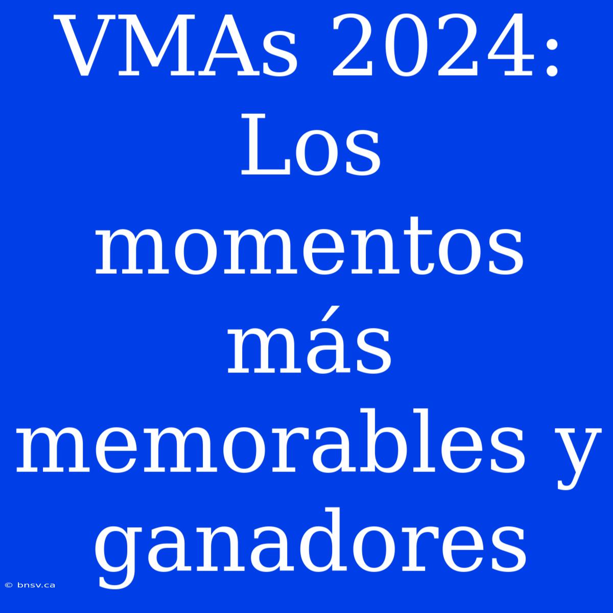 VMAs 2024: Los Momentos Más Memorables Y Ganadores