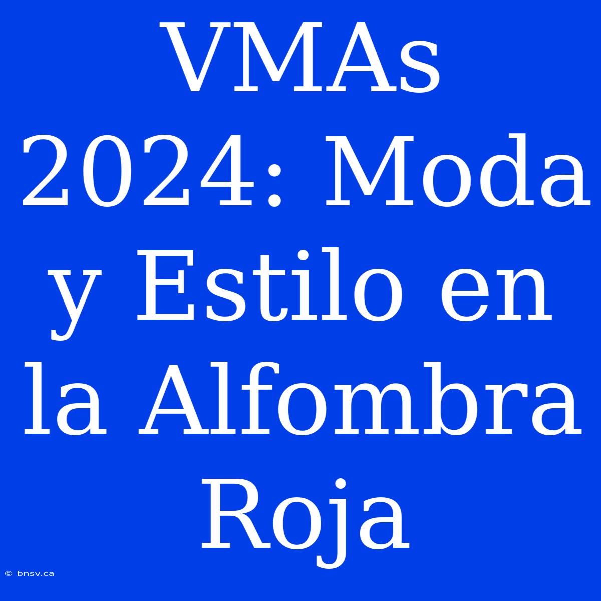 VMAs 2024: Moda Y Estilo En La Alfombra Roja