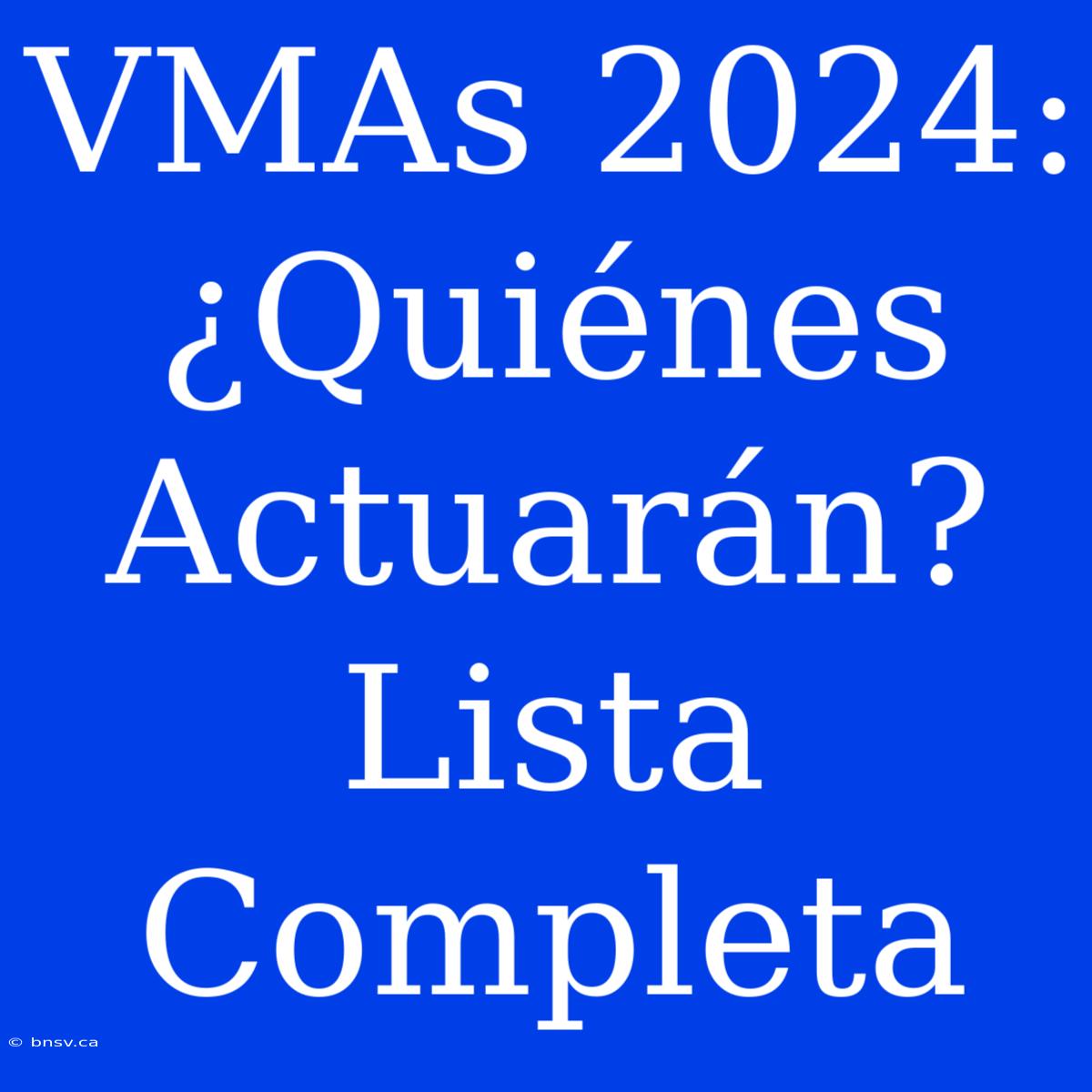 VMAs 2024: ¿Quiénes Actuarán? Lista Completa