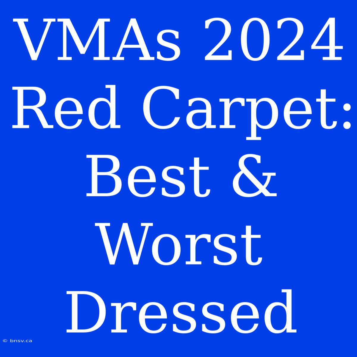 VMAs 2024 Red Carpet: Best & Worst Dressed