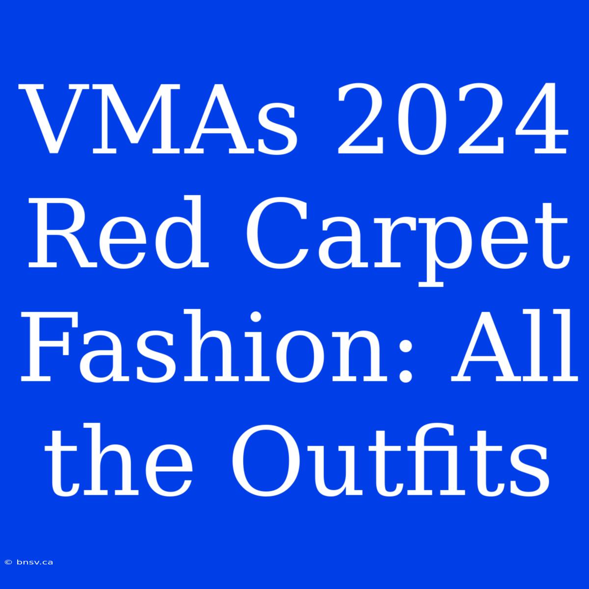 VMAs 2024 Red Carpet Fashion: All The Outfits