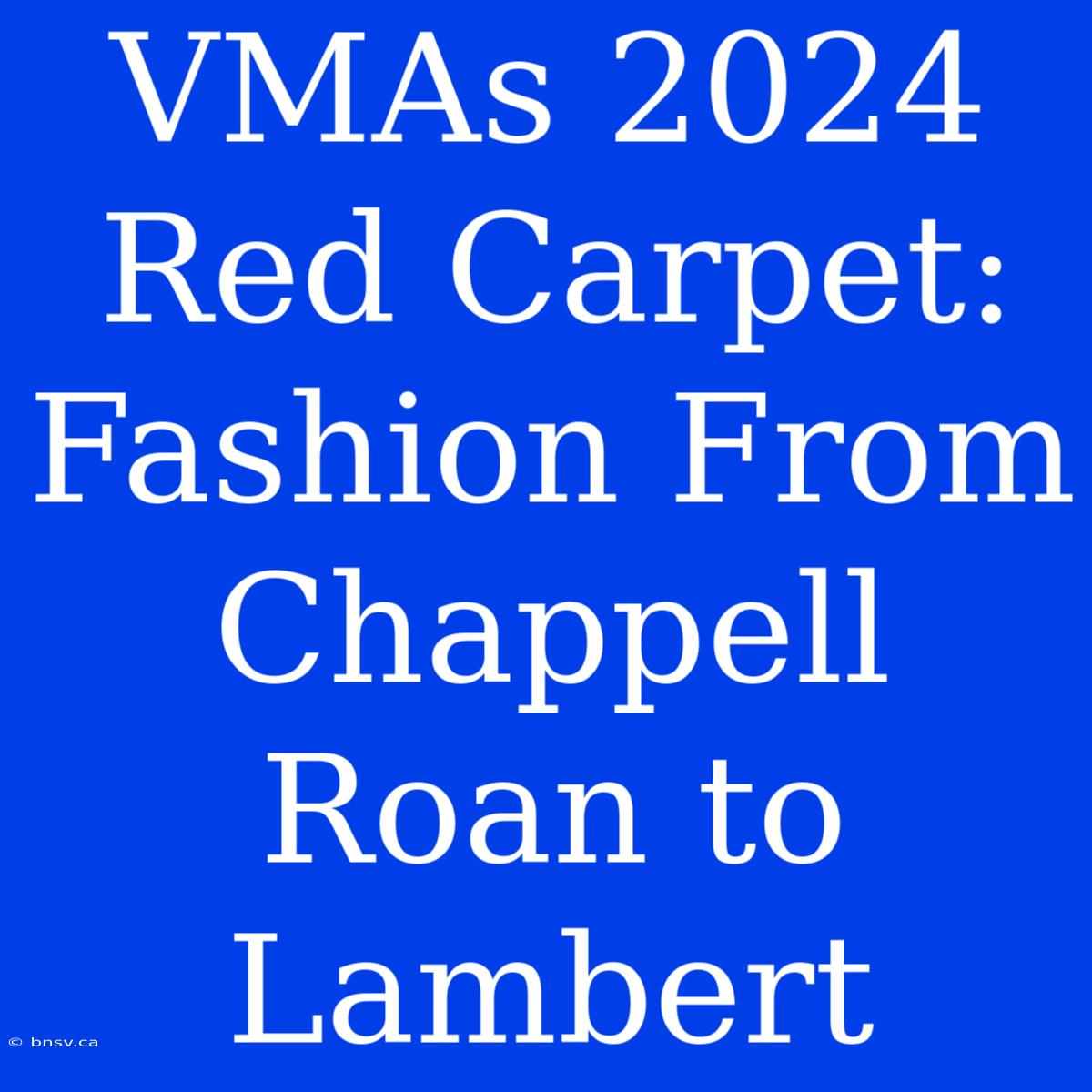 VMAs 2024 Red Carpet: Fashion From Chappell Roan To Lambert