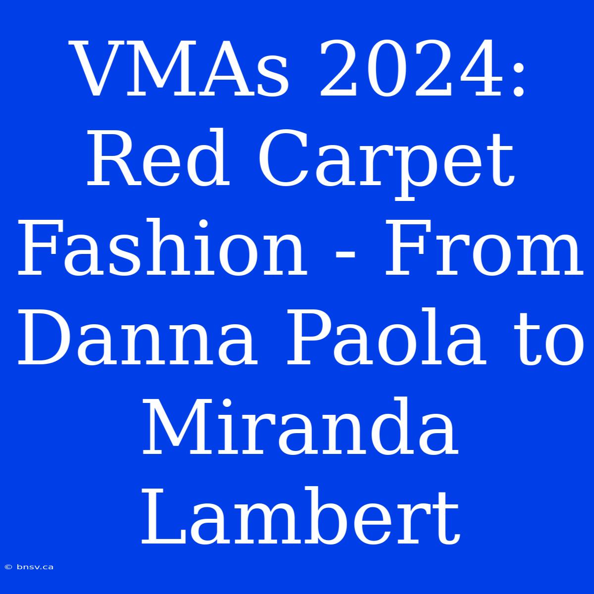 VMAs 2024: Red Carpet Fashion - From Danna Paola To Miranda Lambert