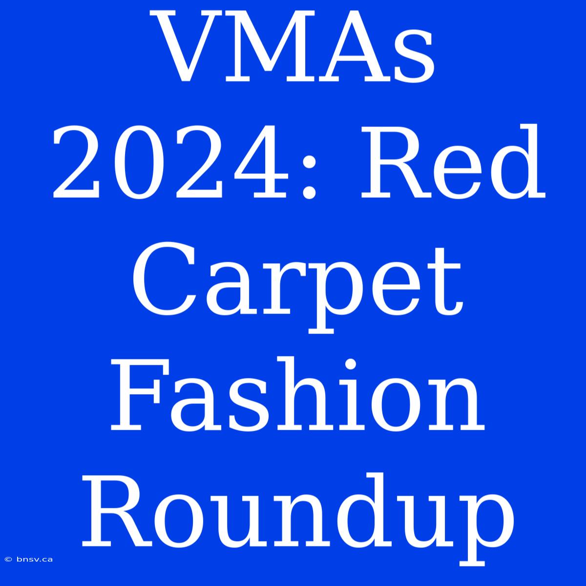 VMAs 2024: Red Carpet Fashion Roundup