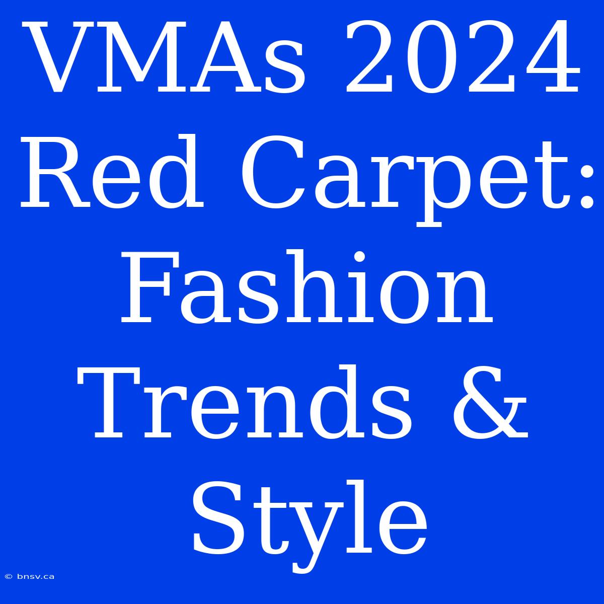 VMAs 2024 Red Carpet: Fashion Trends & Style