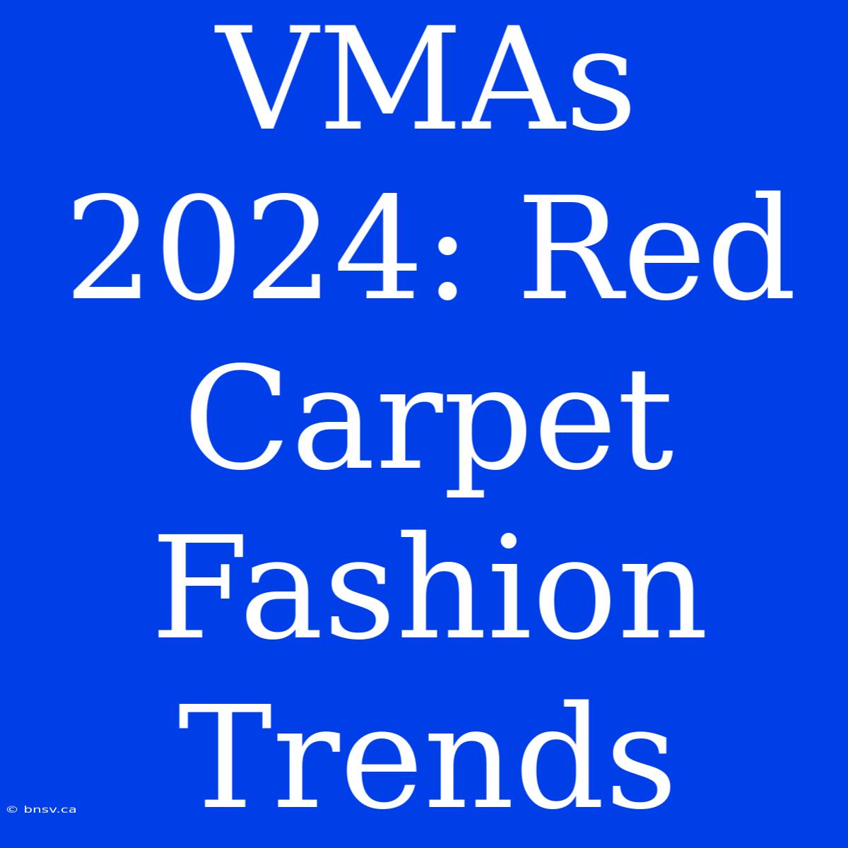 VMAs 2024: Red Carpet Fashion Trends