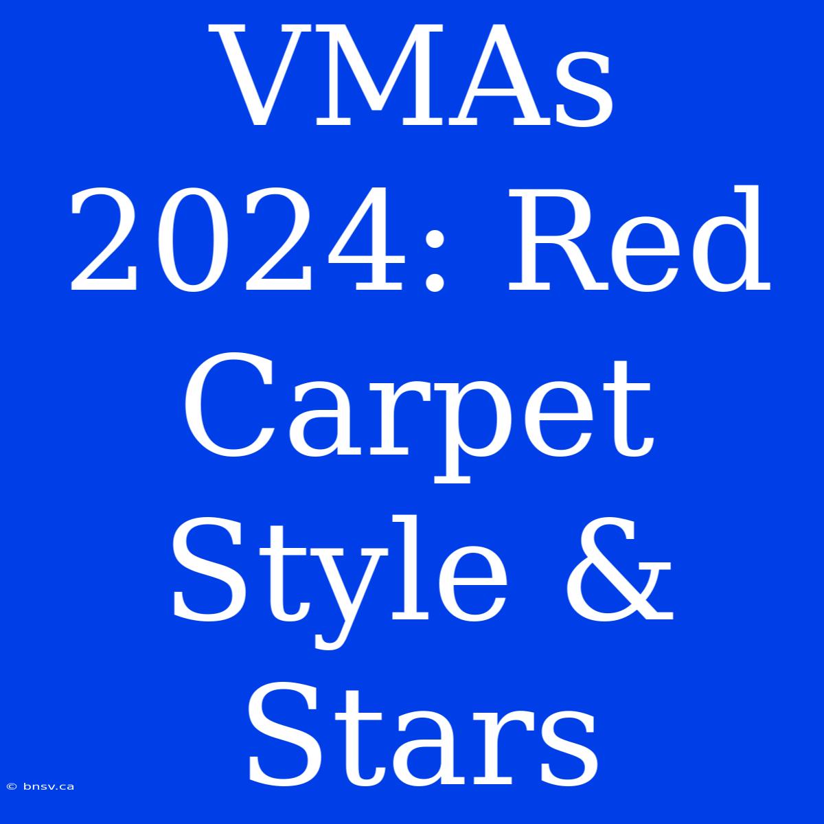 VMAs 2024: Red Carpet Style & Stars