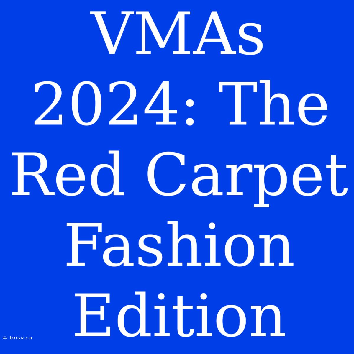 VMAs 2024: The Red Carpet Fashion Edition