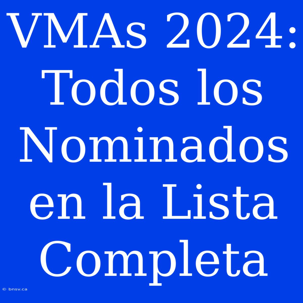 VMAs 2024: Todos Los Nominados En La Lista Completa