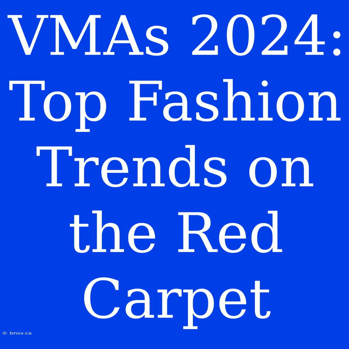 VMAs 2024: Top Fashion Trends On The Red Carpet