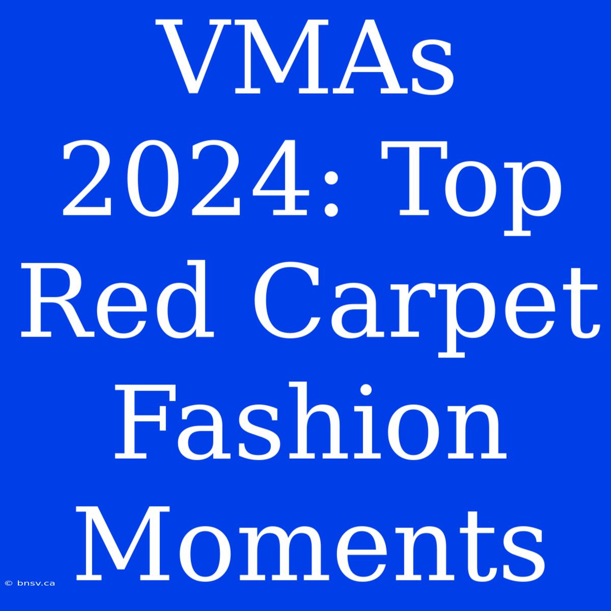 VMAs 2024: Top Red Carpet Fashion Moments