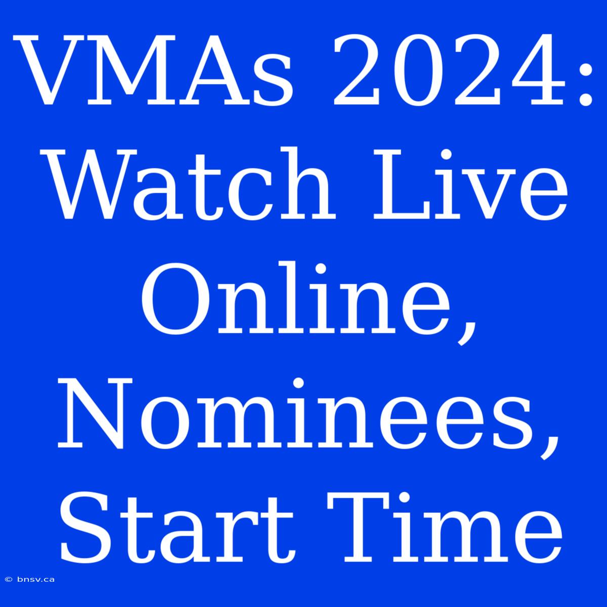 VMAs 2024: Watch Live Online, Nominees, Start Time