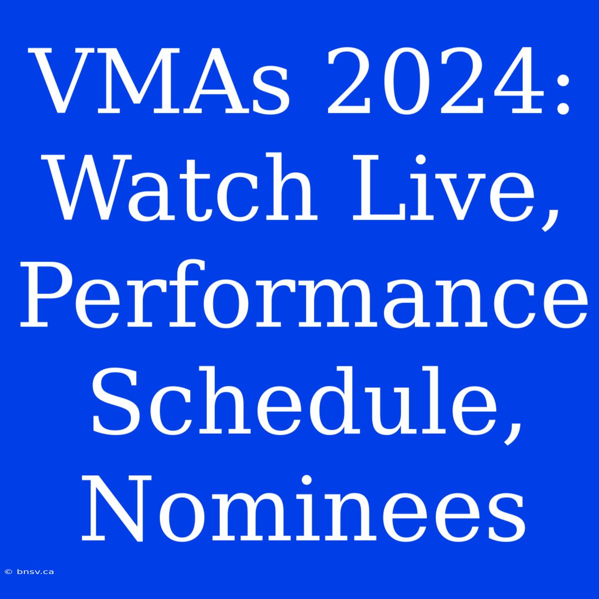 VMAs 2024: Watch Live, Performance Schedule, Nominees