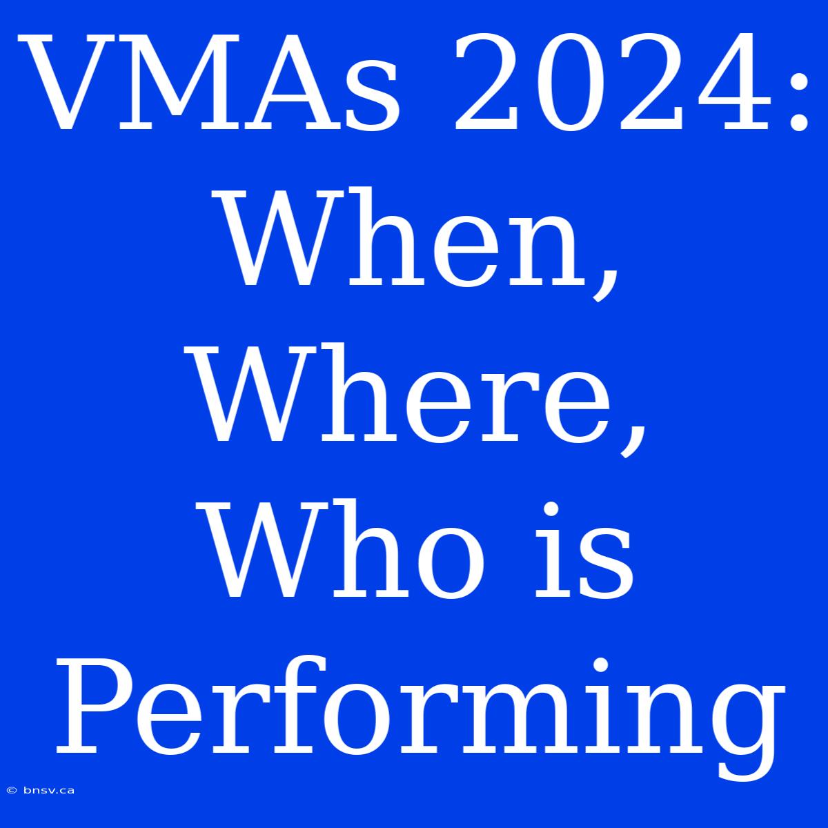 VMAs 2024: When, Where, Who Is Performing