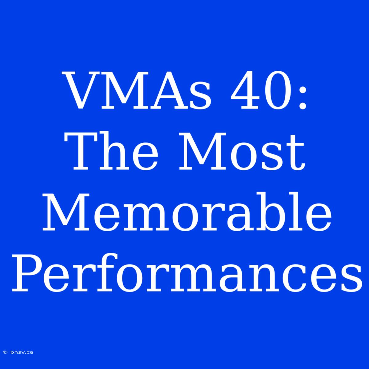 VMAs 40: The Most Memorable Performances