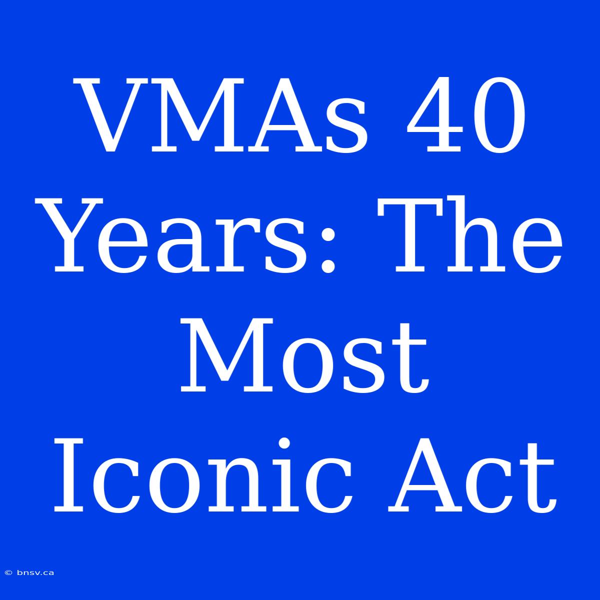 VMAs 40 Years: The Most Iconic Act