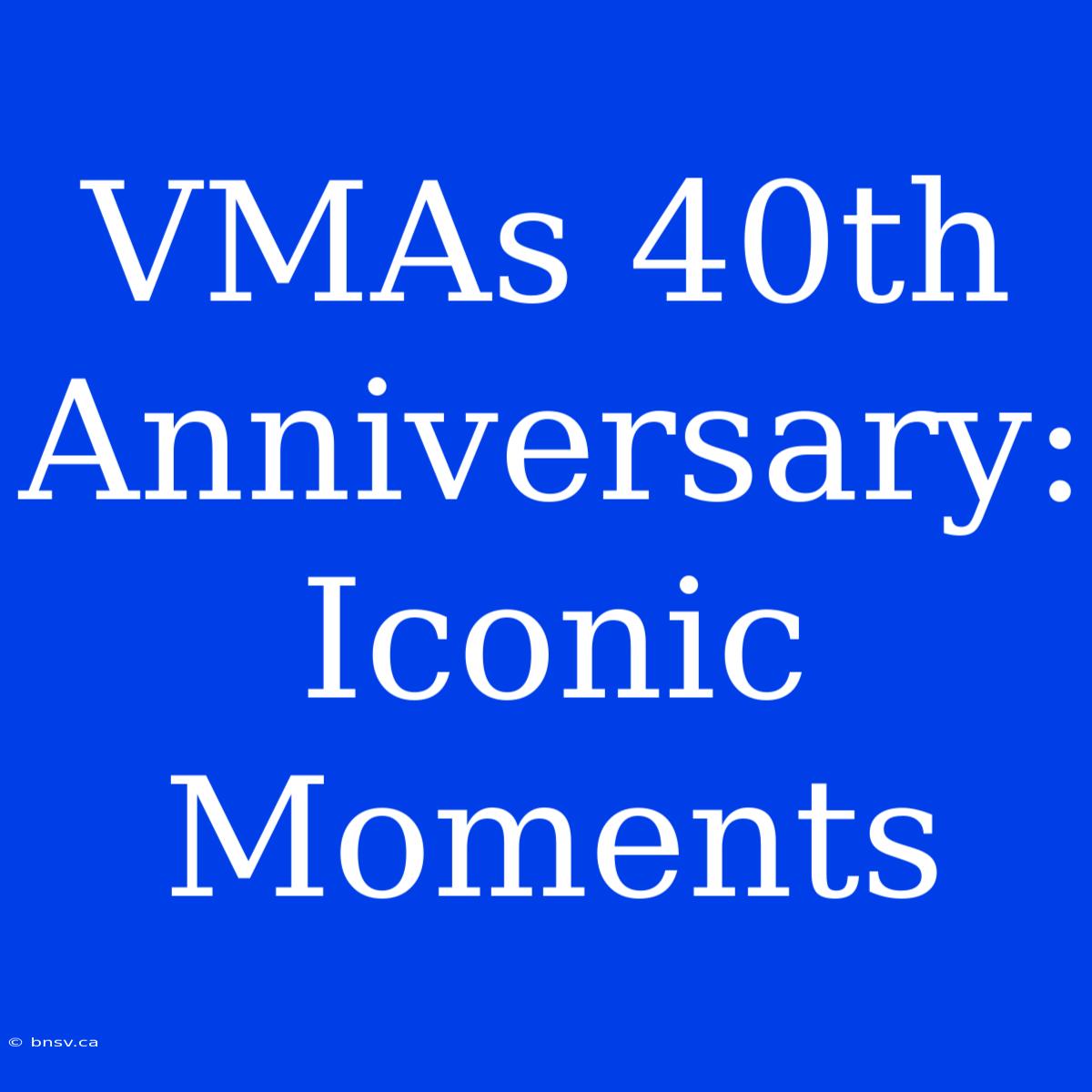 VMAs 40th Anniversary: Iconic Moments