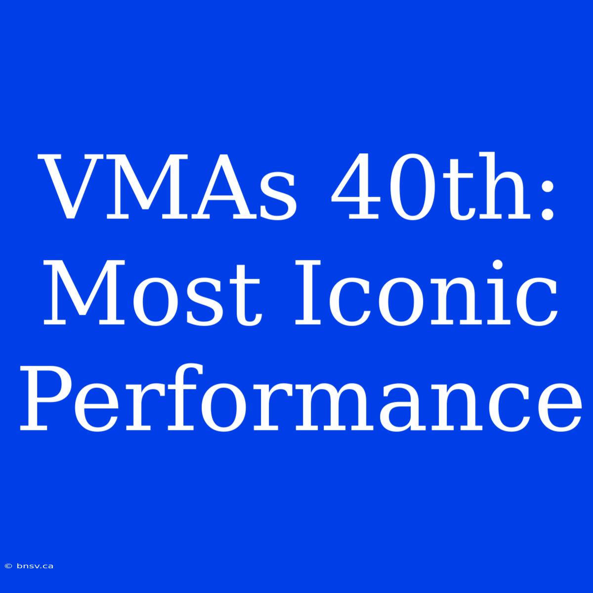 VMAs 40th: Most Iconic Performance